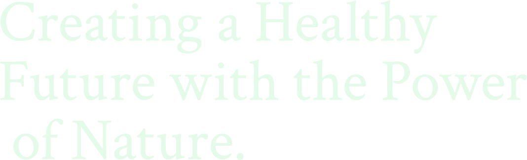 Creating a Healthy  Future with the Power  of Nature.